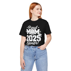 Proud Mom of a 2025 Senior Tee - Unisex Jersey Short Sleeve Shirt
