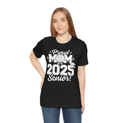 Proud Mom of a 2025 Senior Tee - Unisex Jersey Short Sleeve Shirt